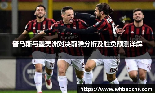 普马斯与墨美洲对决前瞻分析及胜负预测详解